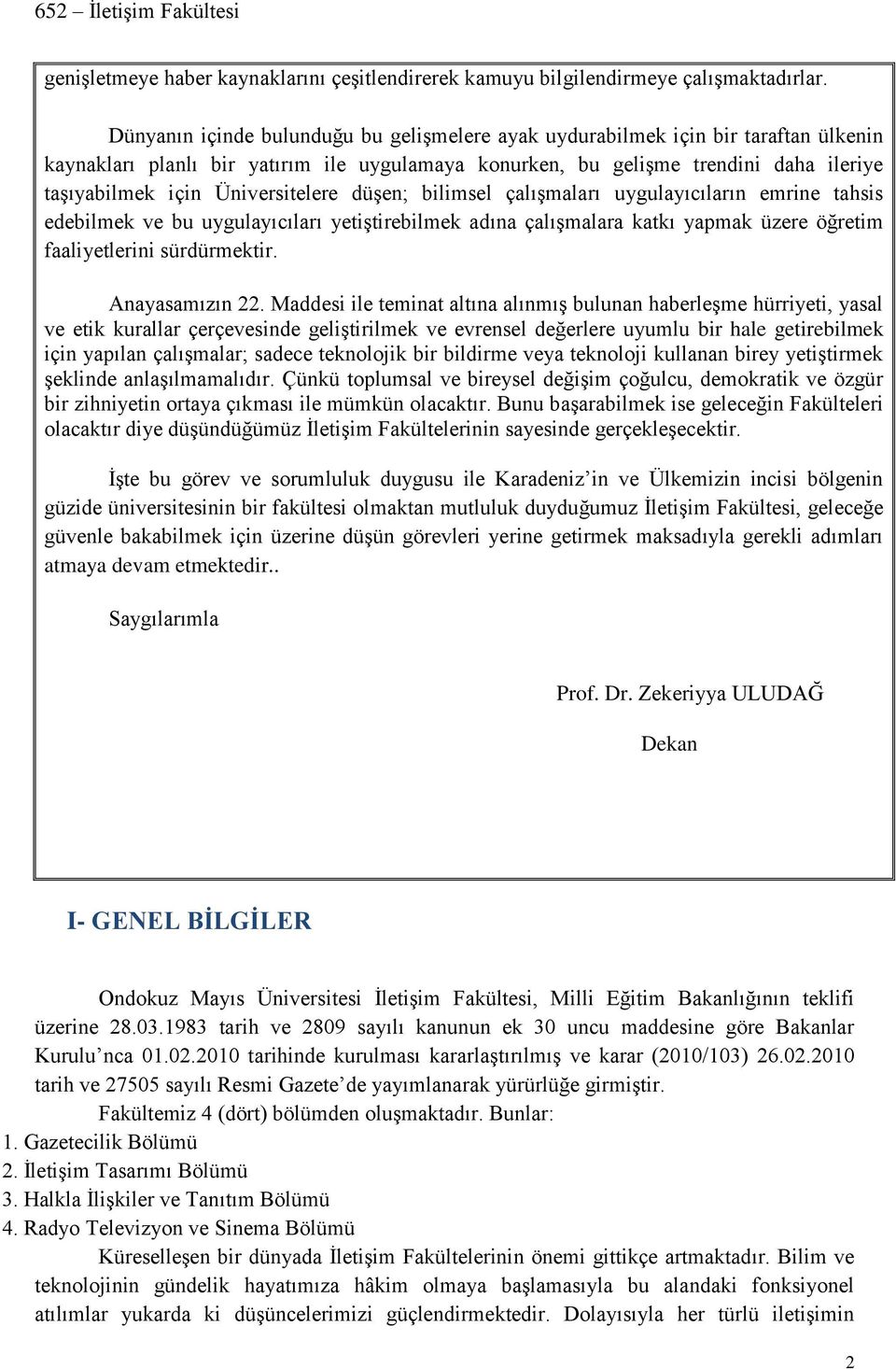 Üniversitelere düşen; bilimsel çalışmaları uygulayıcıların emrine tahsis edebilmek ve bu uygulayıcıları yetiştirebilmek adına çalışmalara katkı yapmak üzere öğretim faaliyetlerini sürdürmektir.