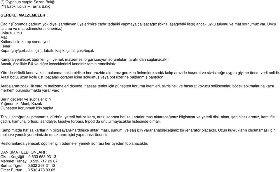 ) Uyku tulumu Mat Katlanabilir kamp sandalyesi Fener Kupa (çay/çorba/su için), tabak, kaşık, çatal, çakı/bıçak Kampta yenilecek öğünler için yemek malzemesi organizasyon sorumluları tarafından