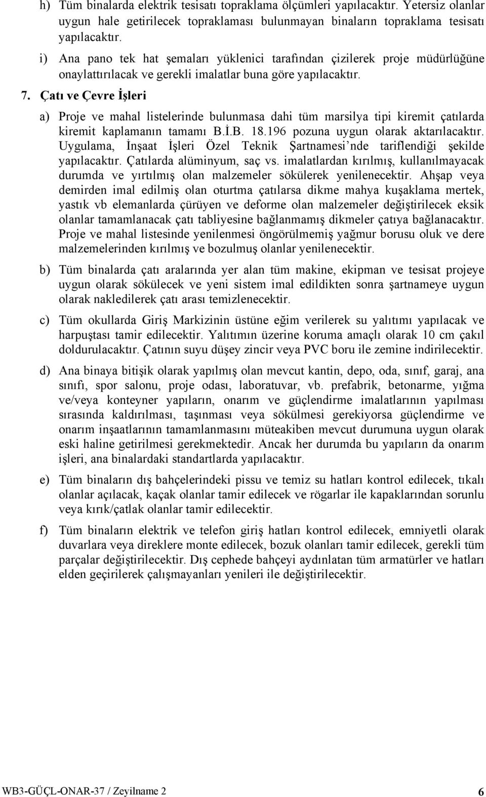 Çatı ve Çevre İşleri a) Proje ve mahal listelerinde bulunmasa dahi tüm marsilya tipi kiremit çatılarda kiremit kaplamanın tamamı B.İ.B. 18.196 pozuna uygun olarak aktarılacaktır.