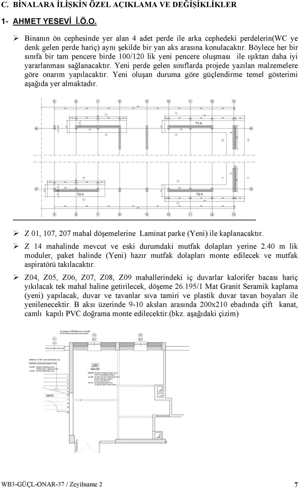 Böylece her bir sınıfa bir tam pencere birde 100/120 lik yeni pencere oluşması ile ışıktan daha iyi yararlanması sağlanacaktır.