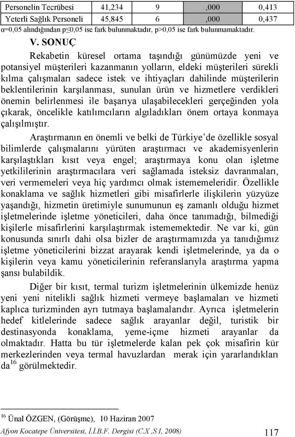 beklentilerinin karşılanması, sunulan ürün ve hizmetlere verdikleri önemin belirlenmesi ile başarıya ulaşabilecekleri gerçeğinden yola çıkarak, öncelikle katılımcıların algıladıkları önem ortaya