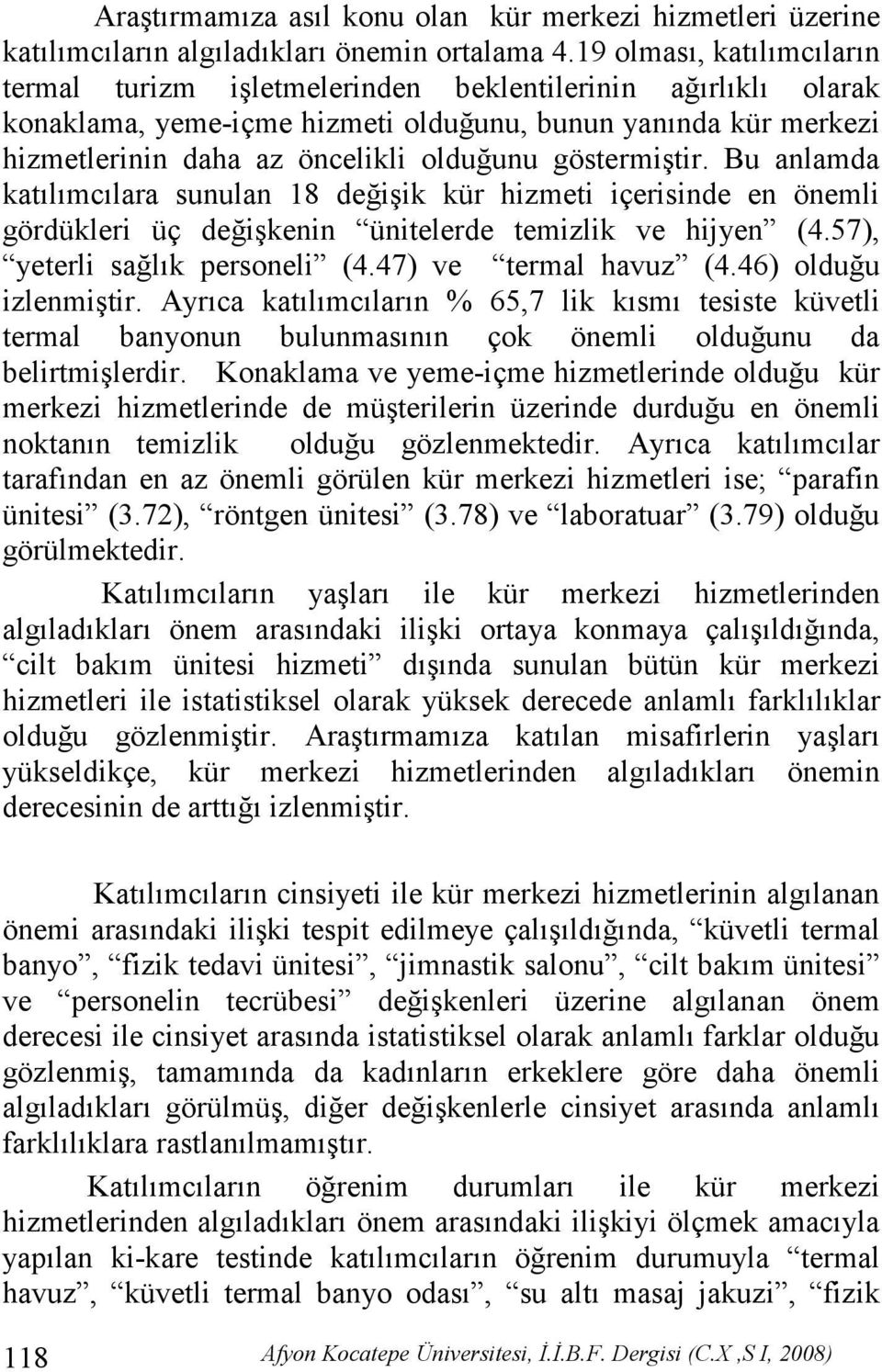 göstermiştir. Bu anlamda katılımcılara sunulan 18 değişik kür hizmeti içerisinde en önemli gördükleri üç değişkenin ünitelerde temizlik ve hijyen (4.57), yeterli sağlık personeli (4.