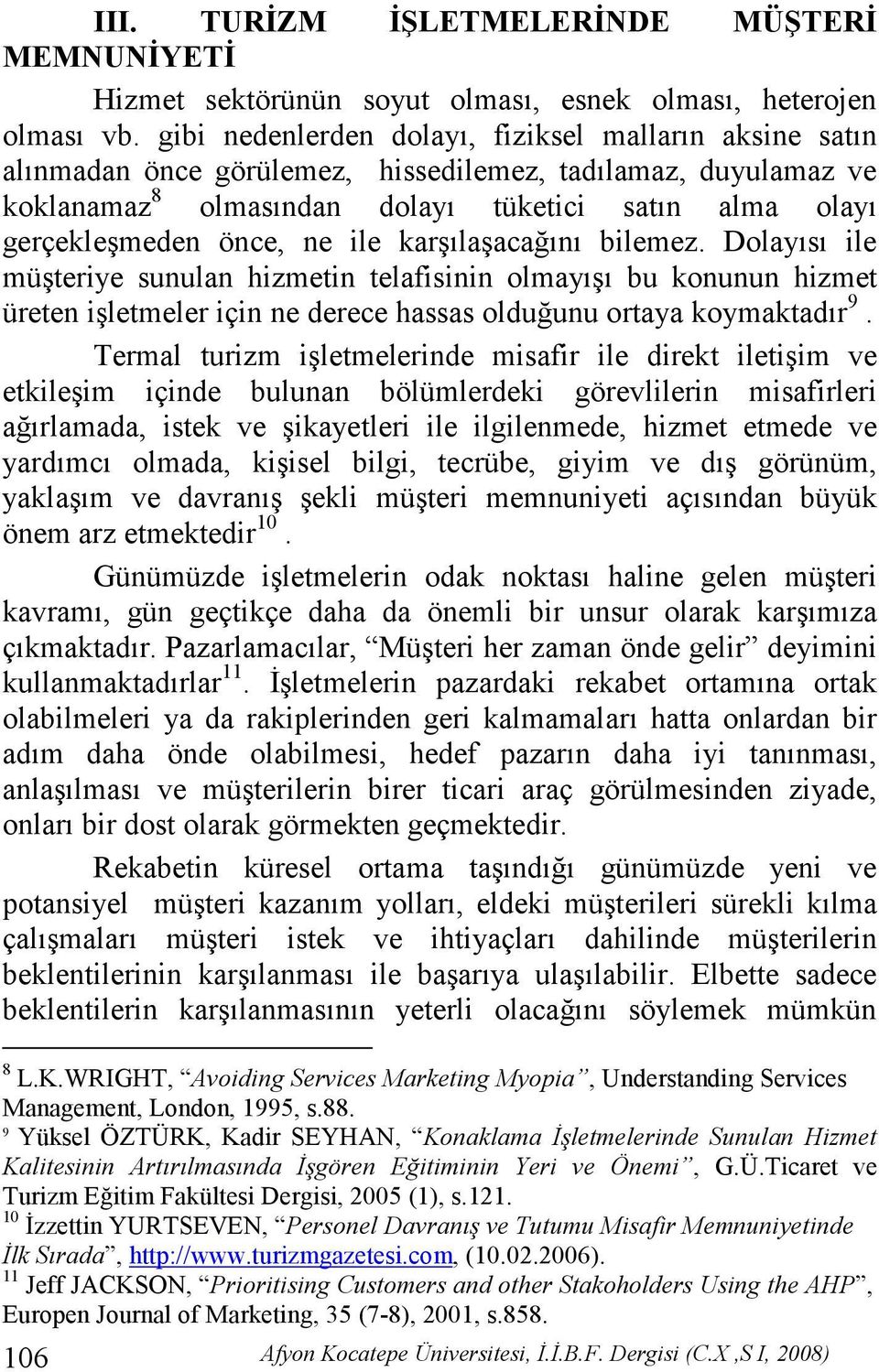 ne ile karşılaşacağını bilemez. Dolayısı ile müşteriye sunulan hizmetin telafisinin olmayışı bu konunun hizmet üreten işletmeler için ne derece hassas olduğunu ortaya koymaktadır 9.