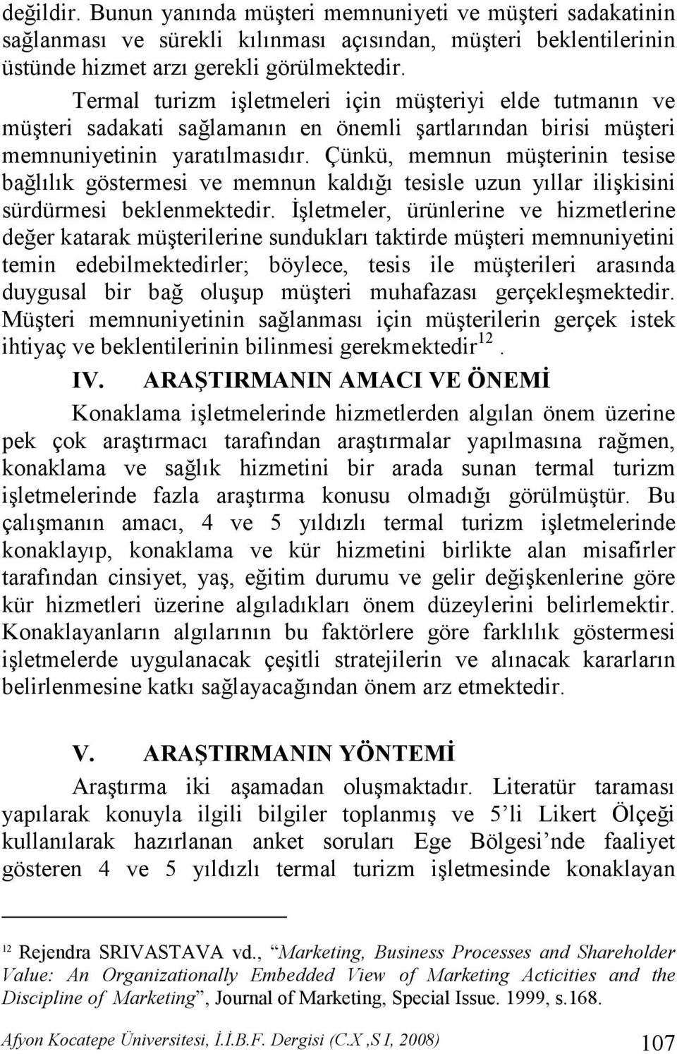 Çünkü, memnun müşterinin tesise bağlılık göstermesi ve memnun kaldığı tesisle uzun yıllar ilişkisini sürdürmesi beklenmektedir.