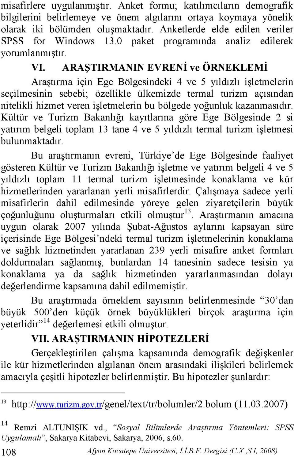 ARAŞTIRMANIN EVRENĐ ve ÖRNEKLEMĐ Araştırma için Ege Bölgesindeki 4 ve 5 yıldızlı işletmelerin seçilmesinin sebebi; özellikle ülkemizde termal turizm açısından nitelikli hizmet veren işletmelerin bu