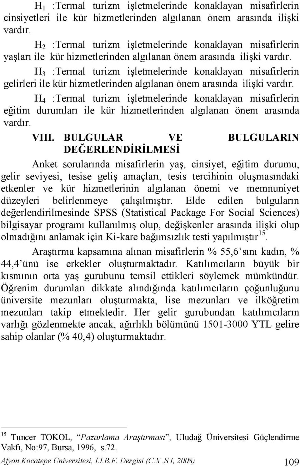 H 3 :Termal turizm işletmelerinde konaklayan misafirlerin gelirleri ile kür hizmetlerinden algılanan önem arasında ilişki vardır.