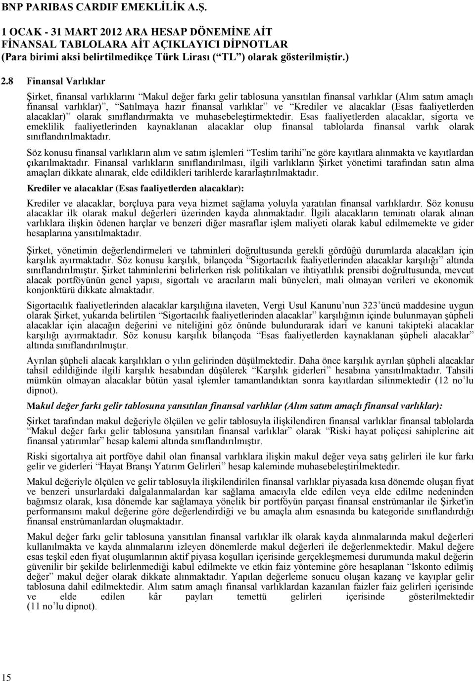 Esas faaliyetlerden alacaklar, sigorta ve emeklilik faaliyetlerinden kaynaklanan alacaklar olup finansal tablolarda finansal varlık olarak sınıflandırılmaktadır.