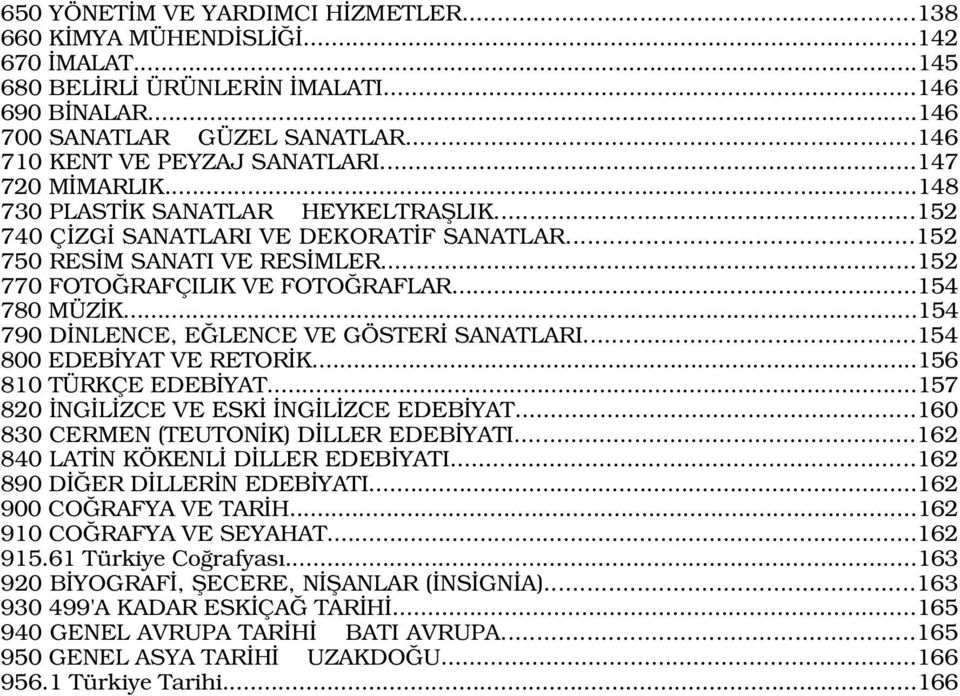 ..154 790 D NLENCE, E LENCE VE GÖSTER SANATLARI...154 800 EDEB YAT VE RETOR K...156 810 TÜRKÇE EDEB YAT...157 820 NG L ZCE VE ESK NG L ZCE EDEB YAT...160 830 CERMEN (TEUTON K) D LLER EDEB YATI.