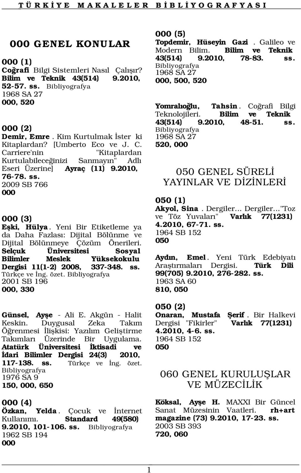 Carriere'nin "Kitaplardan Kurtulabilece inizi Sanmay n" Adl Eseri Üzerine] Ayraç (11) 9.2010, 76-78. ss. 2009 SB 766 000 000 (3) Eflki, Hülya.