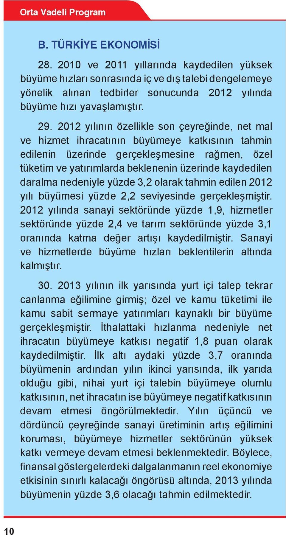 daralma nedeniyle yüzde 3,2 olarak tahmin edilen 2012 yılı büyümesi yüzde 2,2 seviyesinde gerçekleşmiştir.