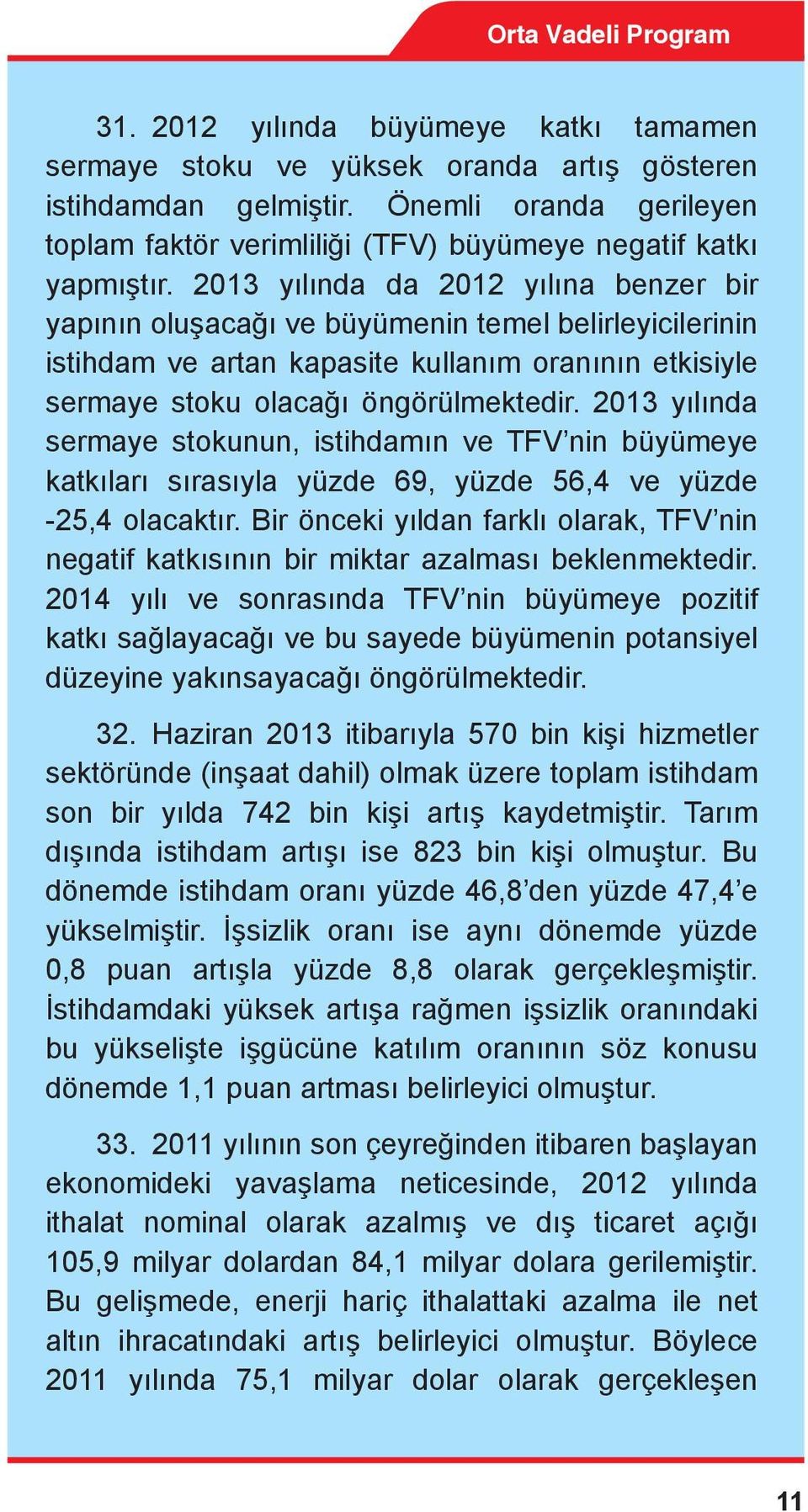 2013 yılında sermaye stokunun, istihdamın ve TFV nin büyümeye katkıları sırasıyla yüzde 69, yüzde 56,4 ve yüzde -25,4 olacaktır.