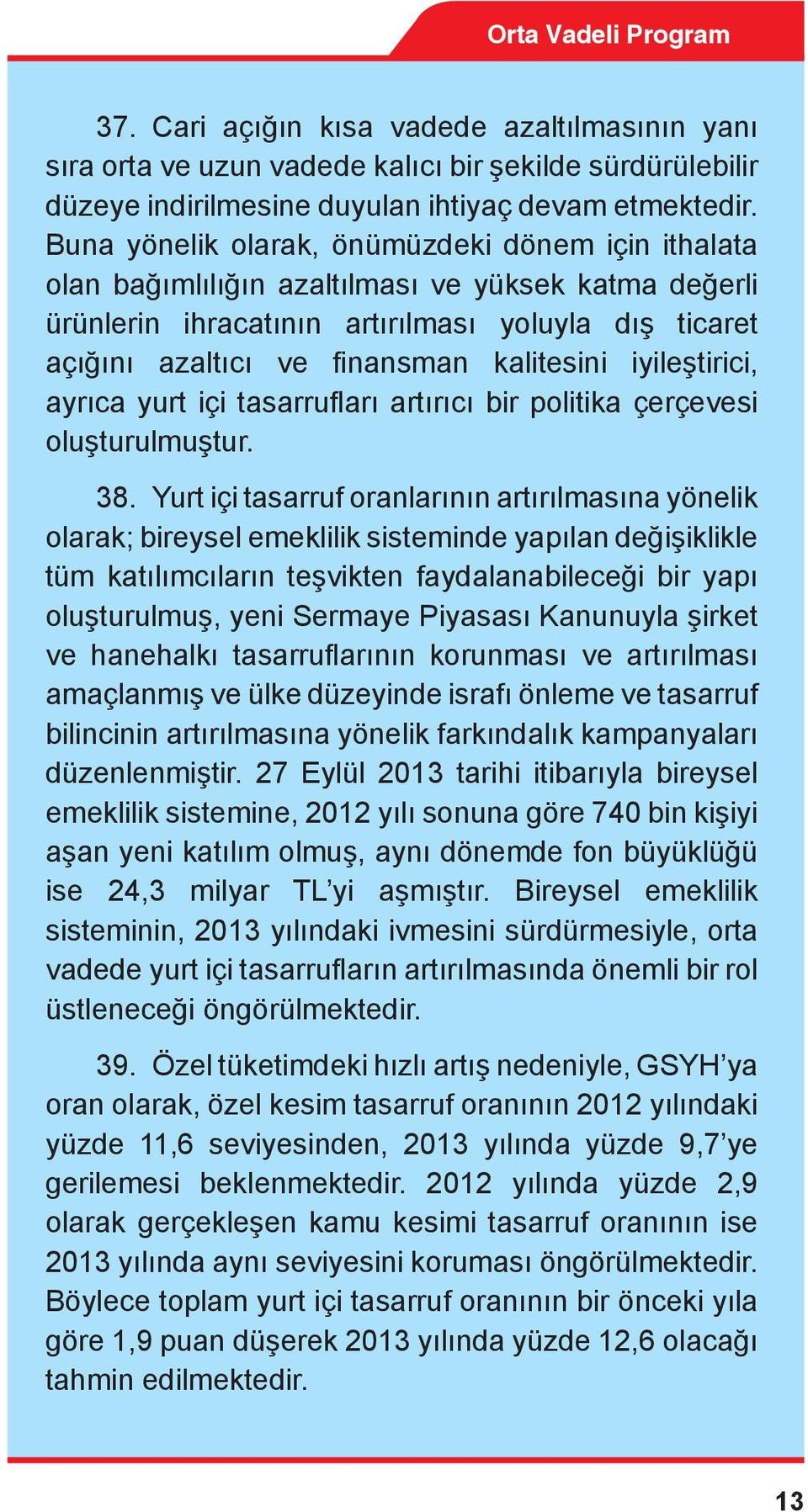 kalitesini iyileştirici, ayrıca yurt içi tasarrufları artırıcı bir politika çerçevesi oluşturulmuştur. 38.