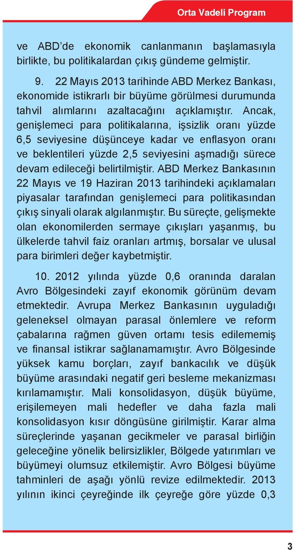 Ancak, genişlemeci para politikalarına, işsizlik oranı yüzde 6,5 seviyesine düşünceye kadar ve enflasyon oranı ve beklentileri yüzde 2,5 seviyesini aşmadığı sürece devam edileceği belirtilmiştir.