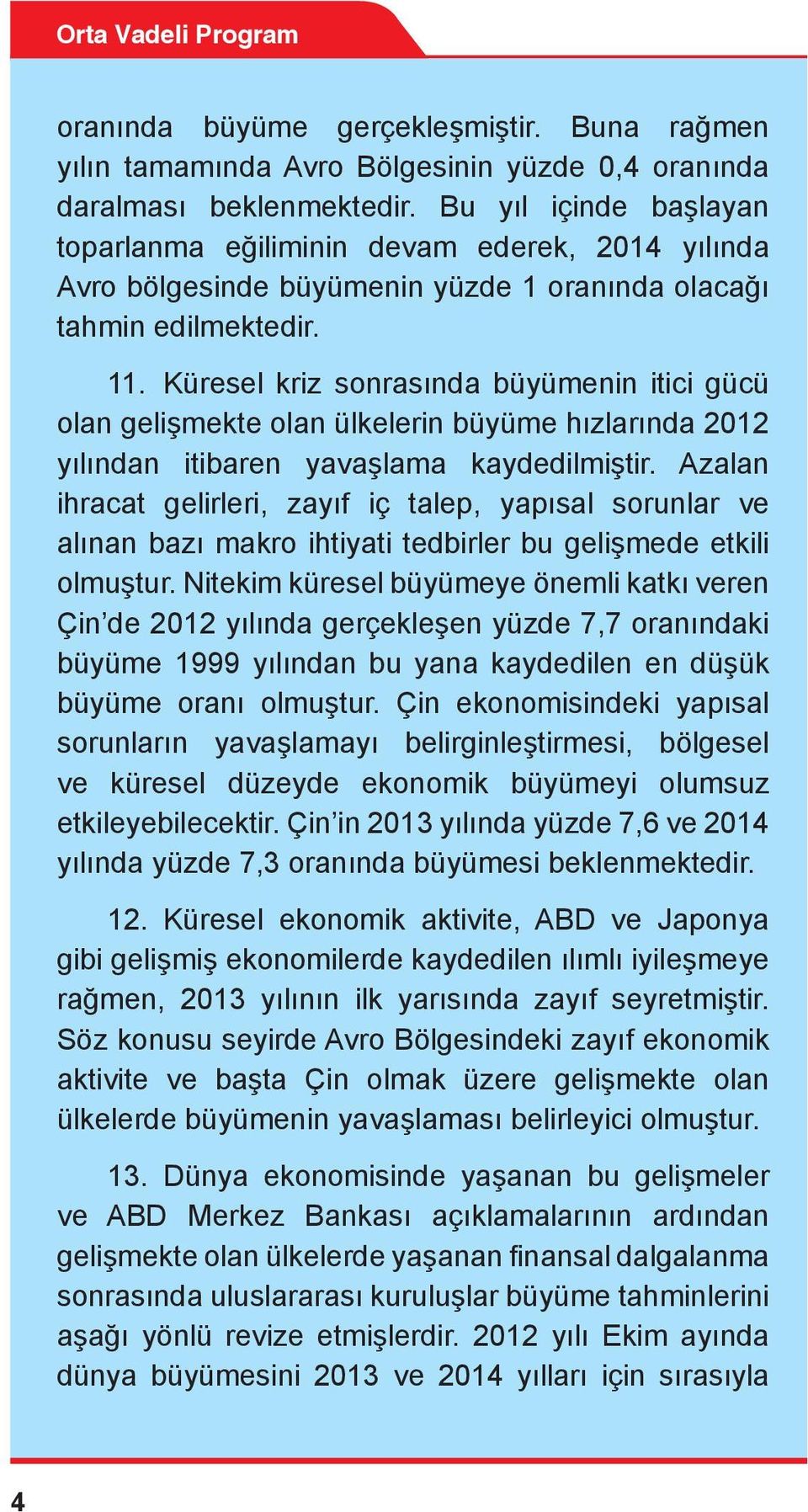 Küresel kriz sonrasında büyümenin itici gücü olan gelişmekte olan ülkelerin büyüme hızlarında 2012 yılından itibaren yavaşlama kaydedilmiştir.