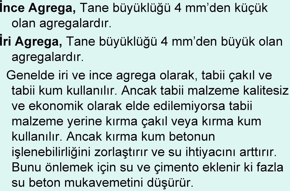 Genelde iri ve ince agrega olarak, tabii çakıl ve tabii kum kullanılır.