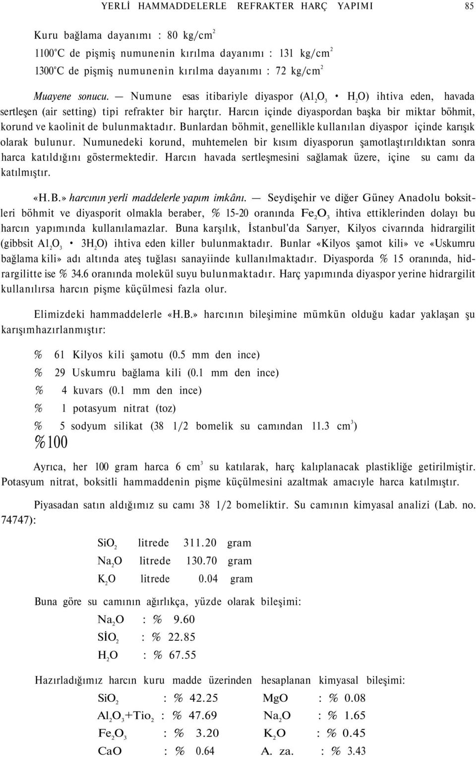 Harcın içinde diyaspordan başka bir miktar böhmit, korund ve kaolinit de bulunmaktadır. Bunlardan böhmit, genellikle kullanılan diyaspor içinde karışık olarak bulunur.