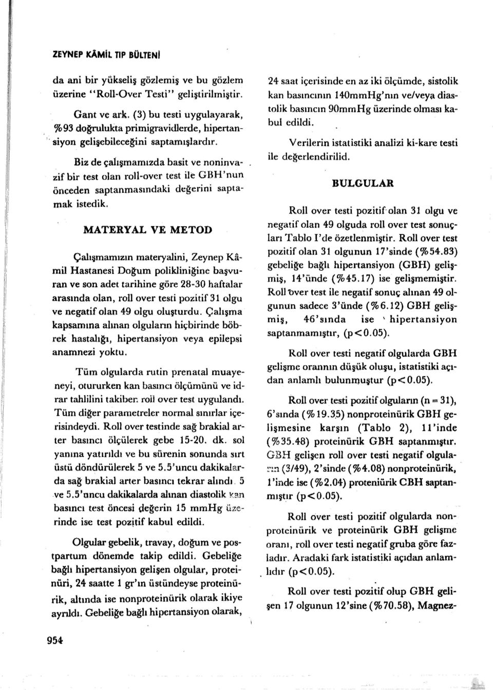 MATERYAL VE METOD Çalışmamızın materyalini, Zeynep Kamil Hastanesi Doğum polikliniğine başvuran ve son adet tarihine göre 28-30 haftalar arasında olan, roll over testi pozitif 31 olgu ve negatif olan