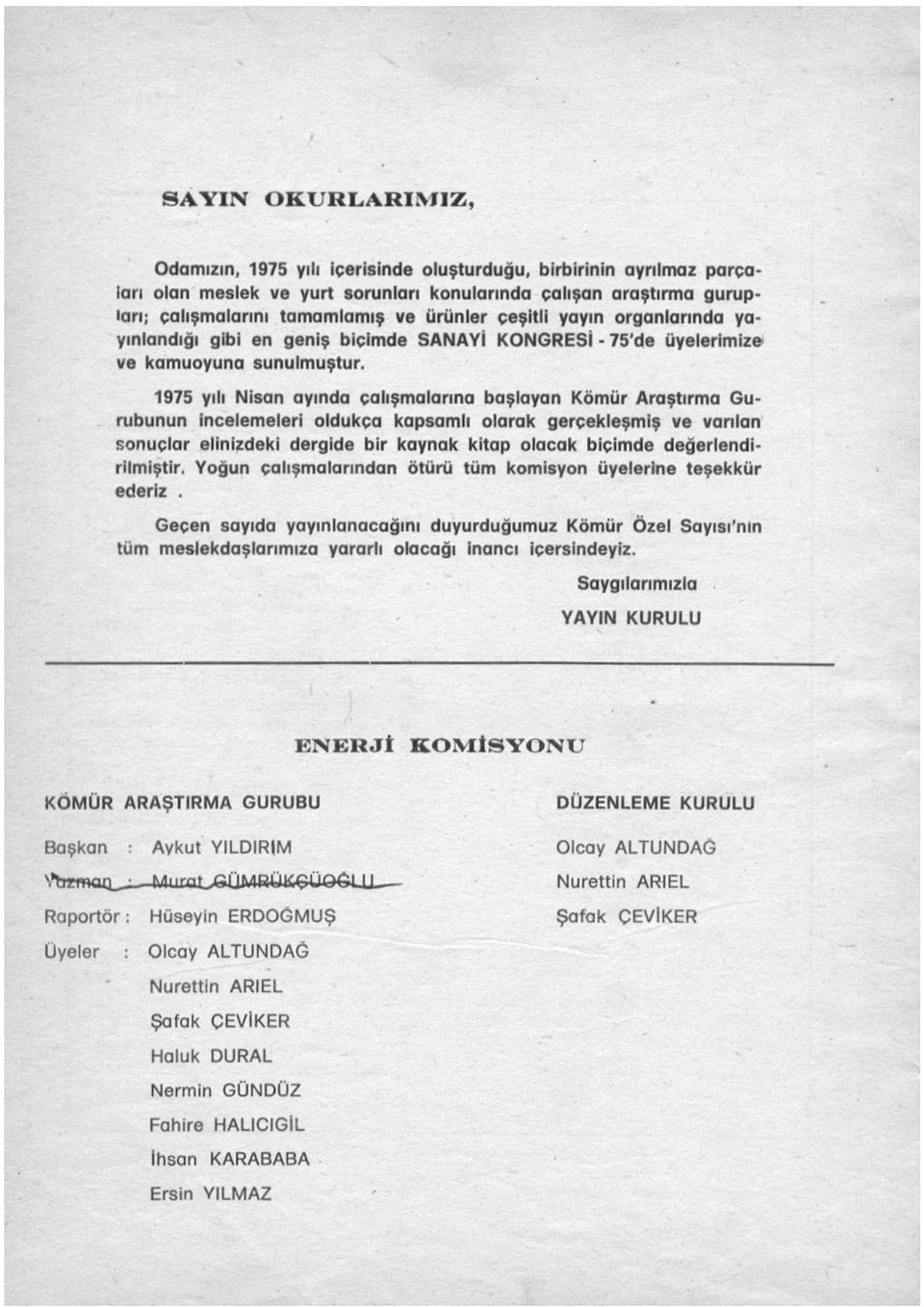 1975 yılı Nisan ayında çalışmalarına başlayan Kömür Araştırma Gurubunun incelemeleri oldukça kapsamlı olarak gerçekleşmiş ve varılan sonuçlar elinizdeki dergide bir kaynak kitap olacak biçimde