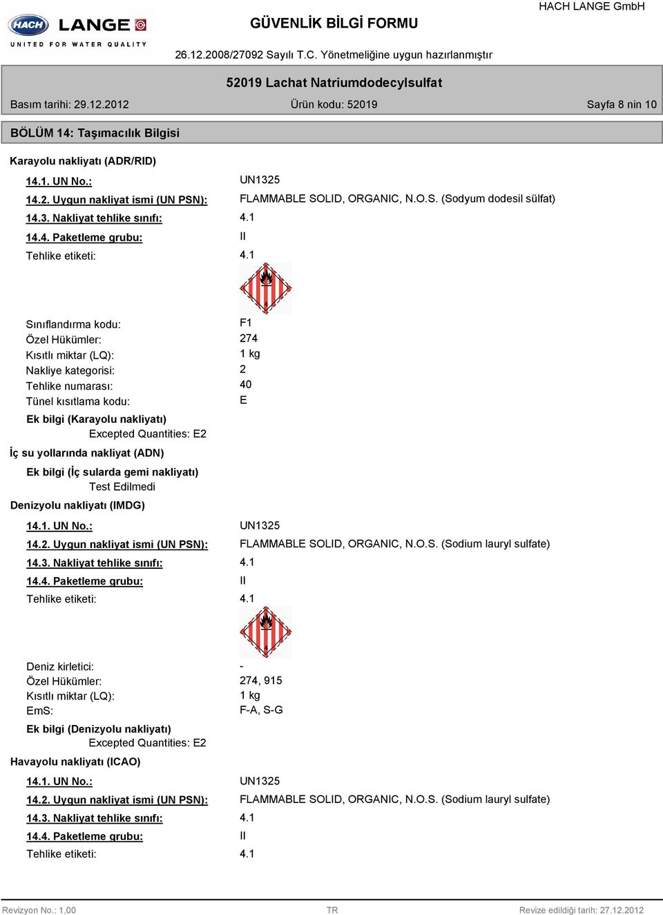 Excepted Quantities: E2 İç su yollarında nakliyat (ADN) Ek bilgi (İç sularda gemi nakliyatı) Test Edilmedi Denizyolu nakliyatı (IMDG) 1. UN No.: 14.2. Uygun nakliyat ismi (UN PSN): 14.3.