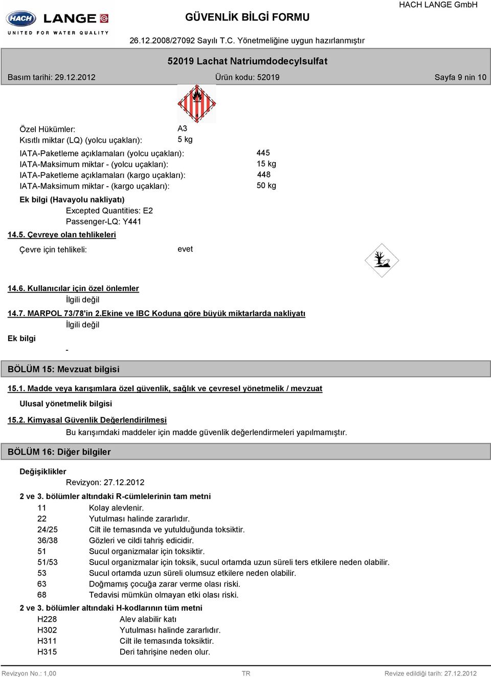 Çevreye olan tehlikeleri Çevre için tehlikeli: evet 445 15 kg 448 50 kg 14.6. Kullanıcılar için özel önlemler İlgili değil 14.7. MARPOL 73/78'in 2.