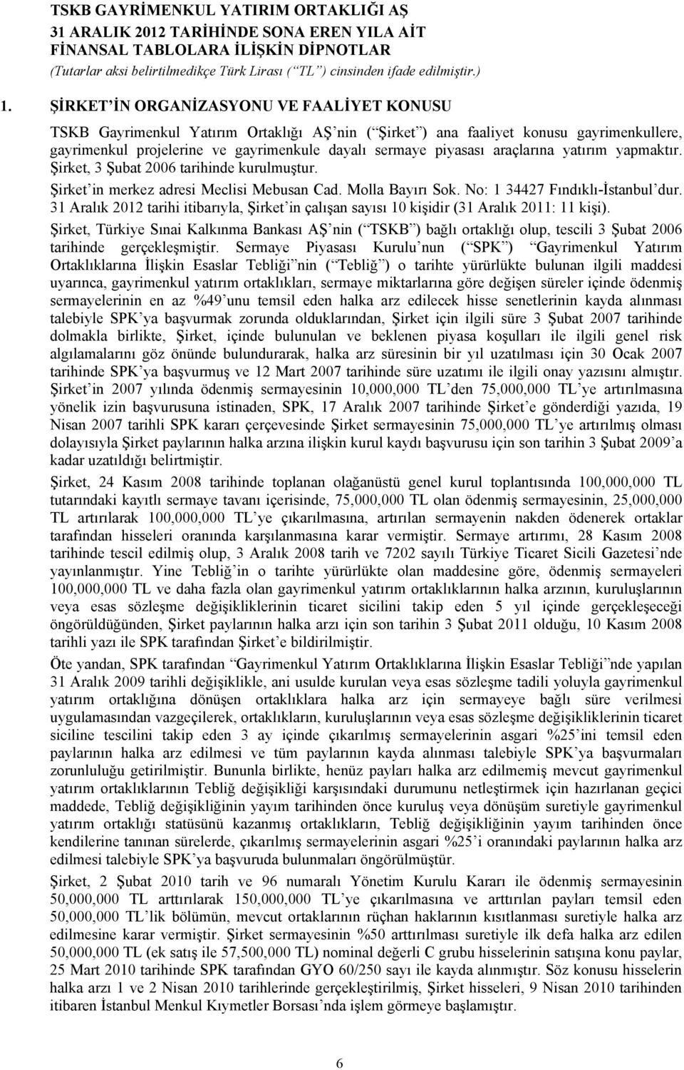 31 Aralık 2012 tarihi itibarıyla, Şirket in çalışan sayısı 10 kişidir (31 Aralık 2011: 11 kişi).