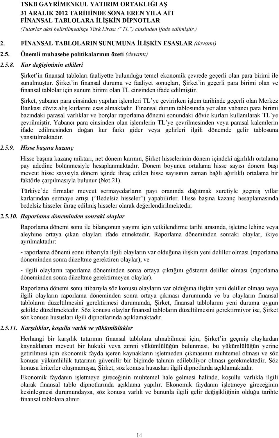 Şirket in finansal durumu ve faaliyet sonuçları, Şirket in geçerli para birimi olan ve finansal tablolar için sunum birimi olan TL cinsinden ifade edilmiştir.