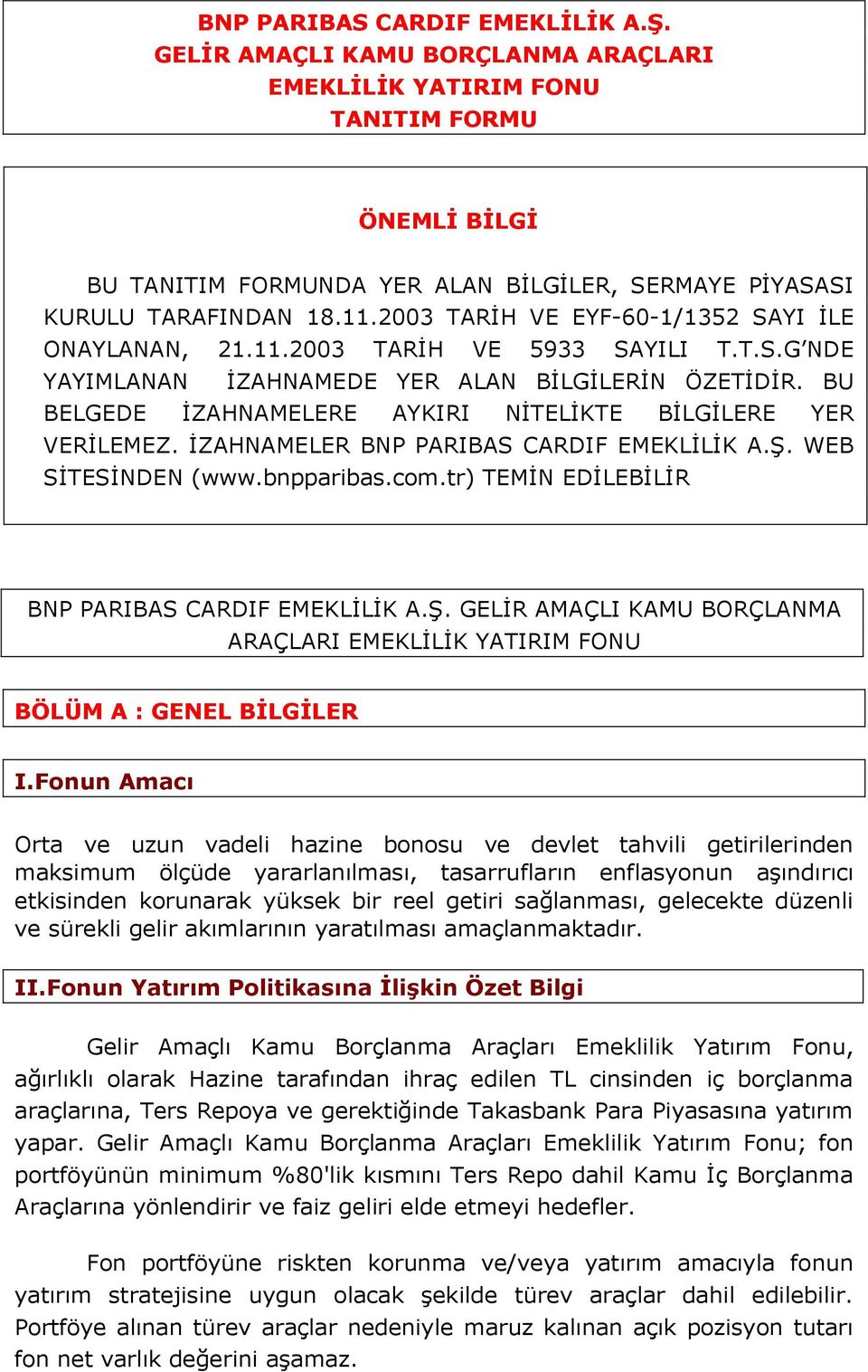 BU BELGEDE İZAHNAMELERE AYKIRI NİTELİKTE BİLGİLERE YER VERİLEMEZ. İZAHNAMELER BNP PARIBAS CARDIF EMEKLİLİK A.Ş. WEB SİTESİNDEN (www.bnpparibas.com.tr) TEMİN EDİLEBİLİR BNP PARIBAS CARDIF EMEKLİLİK A.