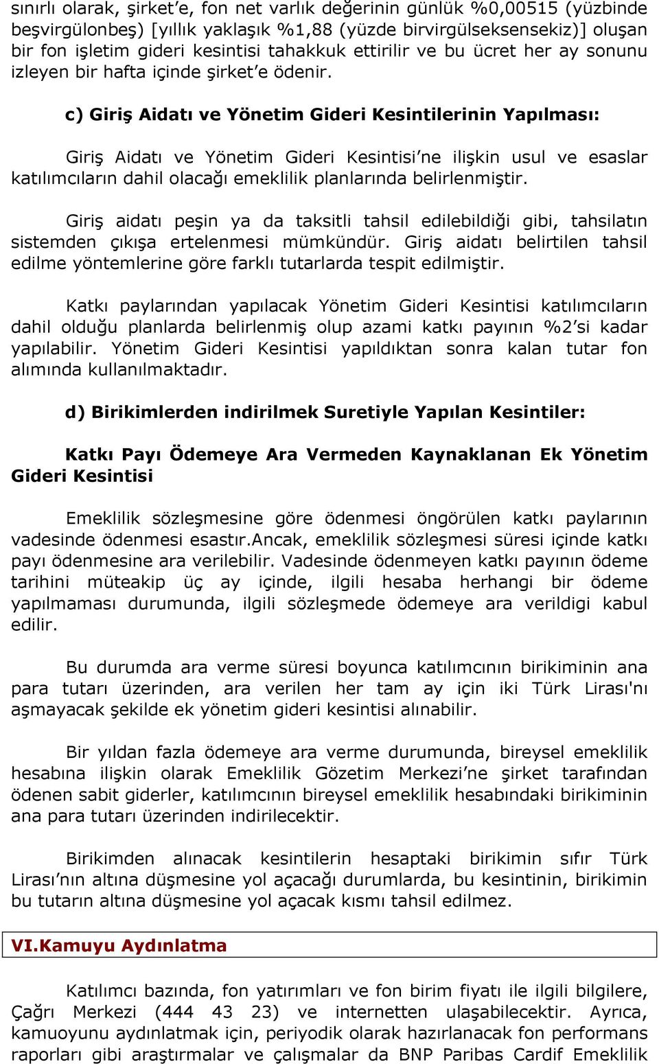 c) Giriş Aidatı ve Yönetim Gideri Kesintilerinin Yapılması: Giriş Aidatı ve Yönetim Gideri Kesintisi ne ilişkin usul ve esaslar katılımcıların dahil olacağı emeklilik planlarında belirlenmiştir.