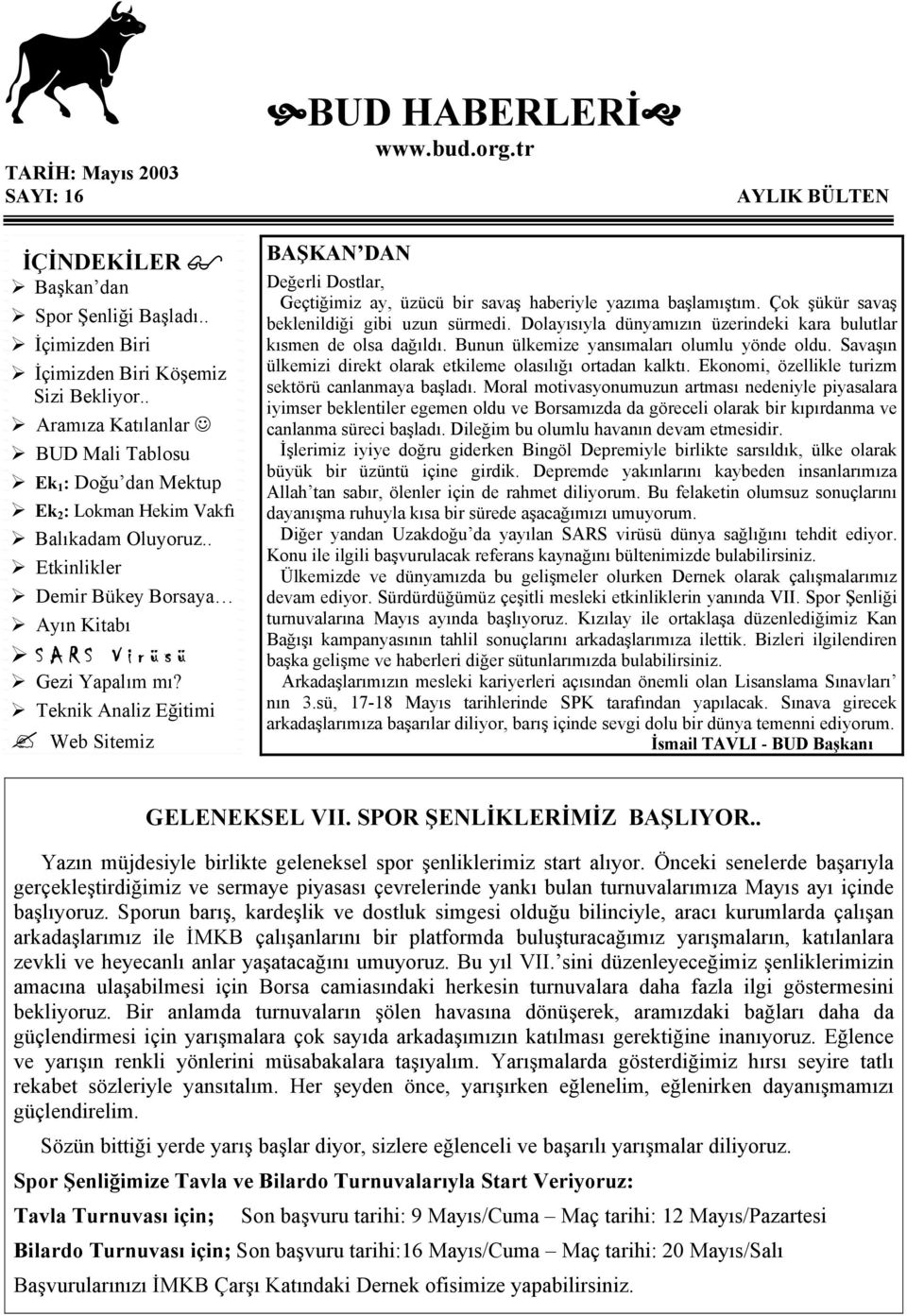 Teknik Analiz Eğitimi Web Sitemiz BAŞKAN DAN Değerli Dostlar, Geçtiğimiz ay, üzücü bir savaş haberiyle yazıma başlamıştım. Çok şükür savaş beklenildiği gibi uzun sürmedi.