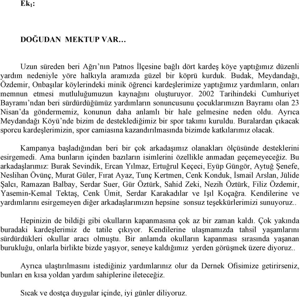 2002 Tarihindeki Cumhuriyet Bayramı ndan beri sürdürdüğümüz yardımların sonuncusunu çocuklarımızın Bayramı olan 23 Nisan da göndermemiz, konunun daha anlamlı bir hale gelmesine neden oldu.