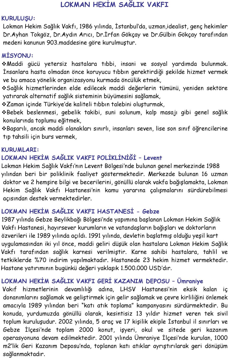 İnsanlara hasta olmadan önce koruyucu tıbbın gerektirdiği şekilde hizmet vermek ve bu amaca yönelik organizasyonu kurmada öncülük etmek, Sağlık hizmetlerinden elde edilecek maddi değerlerin tümünü,