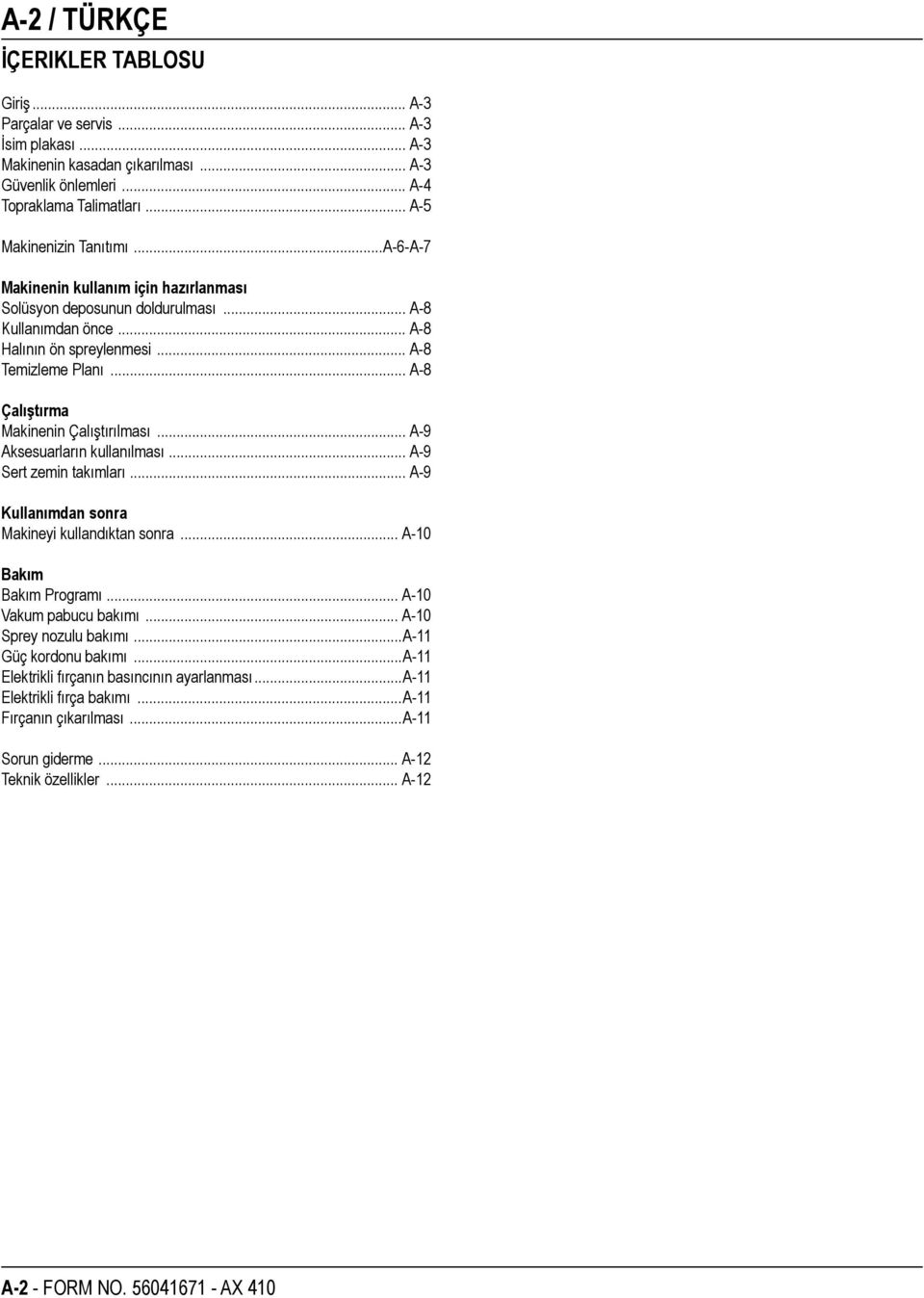 .. A-8 Çalıştırma Makinenin Çalıştırılması... A-9 Aksesuarların kullanılması... A-9 Sert zemin takımları... A-9 Kullanımdan sonra Makineyi kullandıktan sonra... A-10 Bakım Bakım Programı.