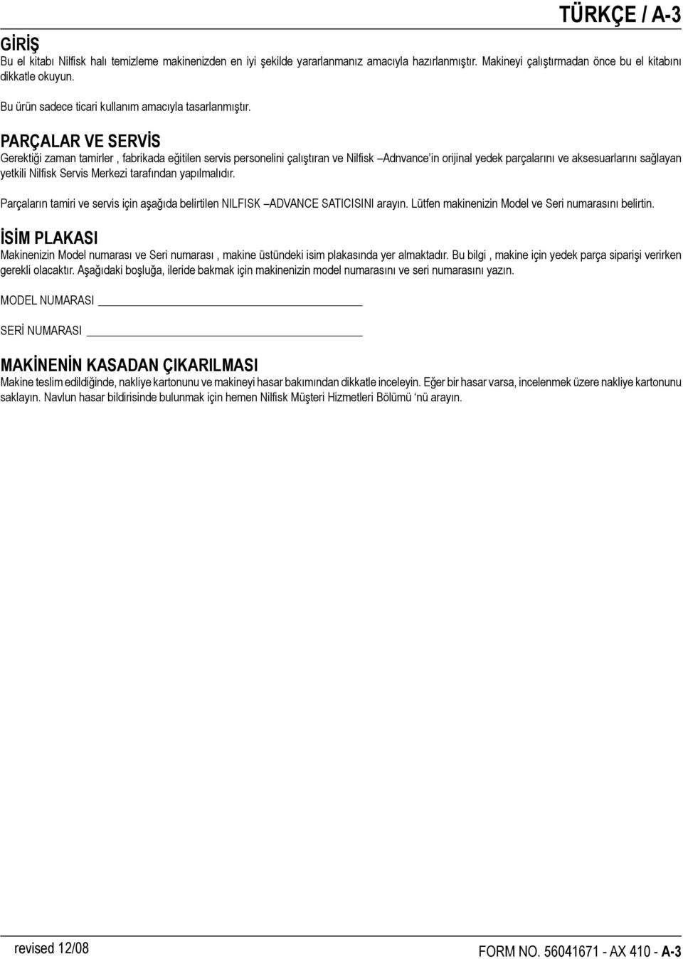 PARÇALAR VE SERVİS Gerektiği zaman tamirler, fabrikada eğitilen servis personelini çalıştıran ve Nilfisk Adnvance in orijinal yedek parçalarını ve aksesuarlarını sağlayan yetkili Nilfisk Servis