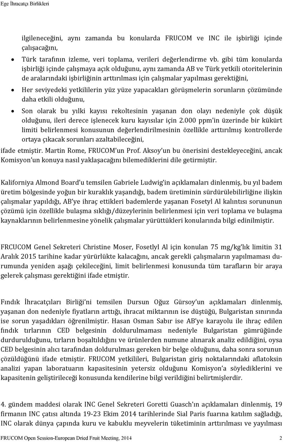 seviyedeki yetkililerin yüz yüze yapacakları görüşmelerin sorunların çözümünde daha etkili olduğunu, Son olarak bu yılki kayısı rekoltesinin yaşanan don olayı nedeniyle çok düşük olduğunu, ileri