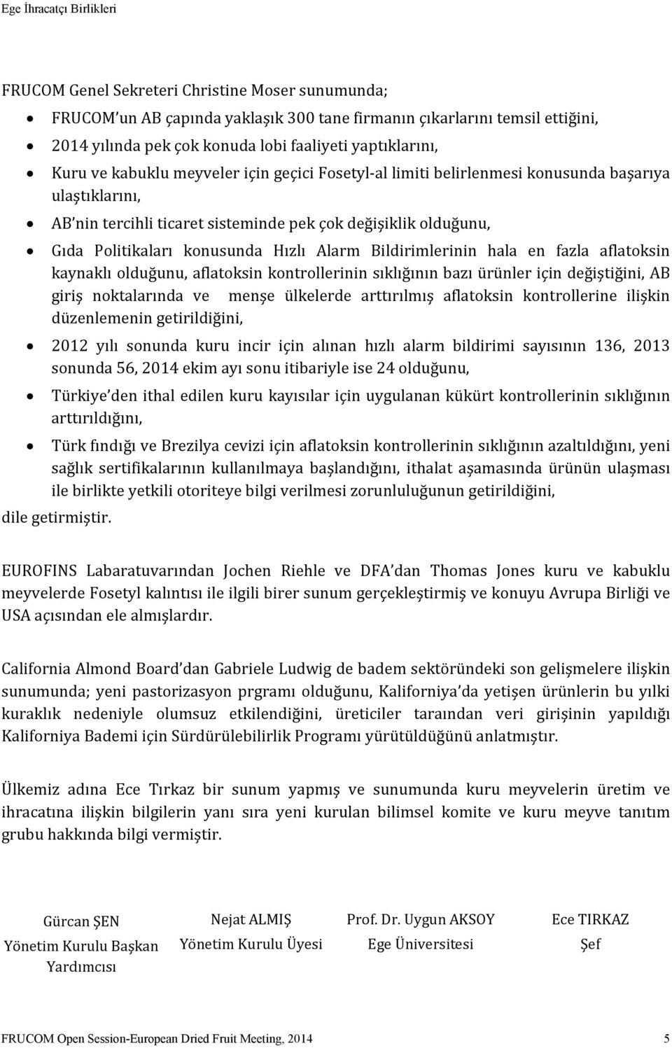 Bildirimlerinin hala en fazla aflatoksin kaynaklı olduğunu, aflatoksin kontrollerinin sıklığının bazı ürünler için değiştiğini, AB giriş noktalarında ve menşe ülkelerde arttırılmış aflatoksin