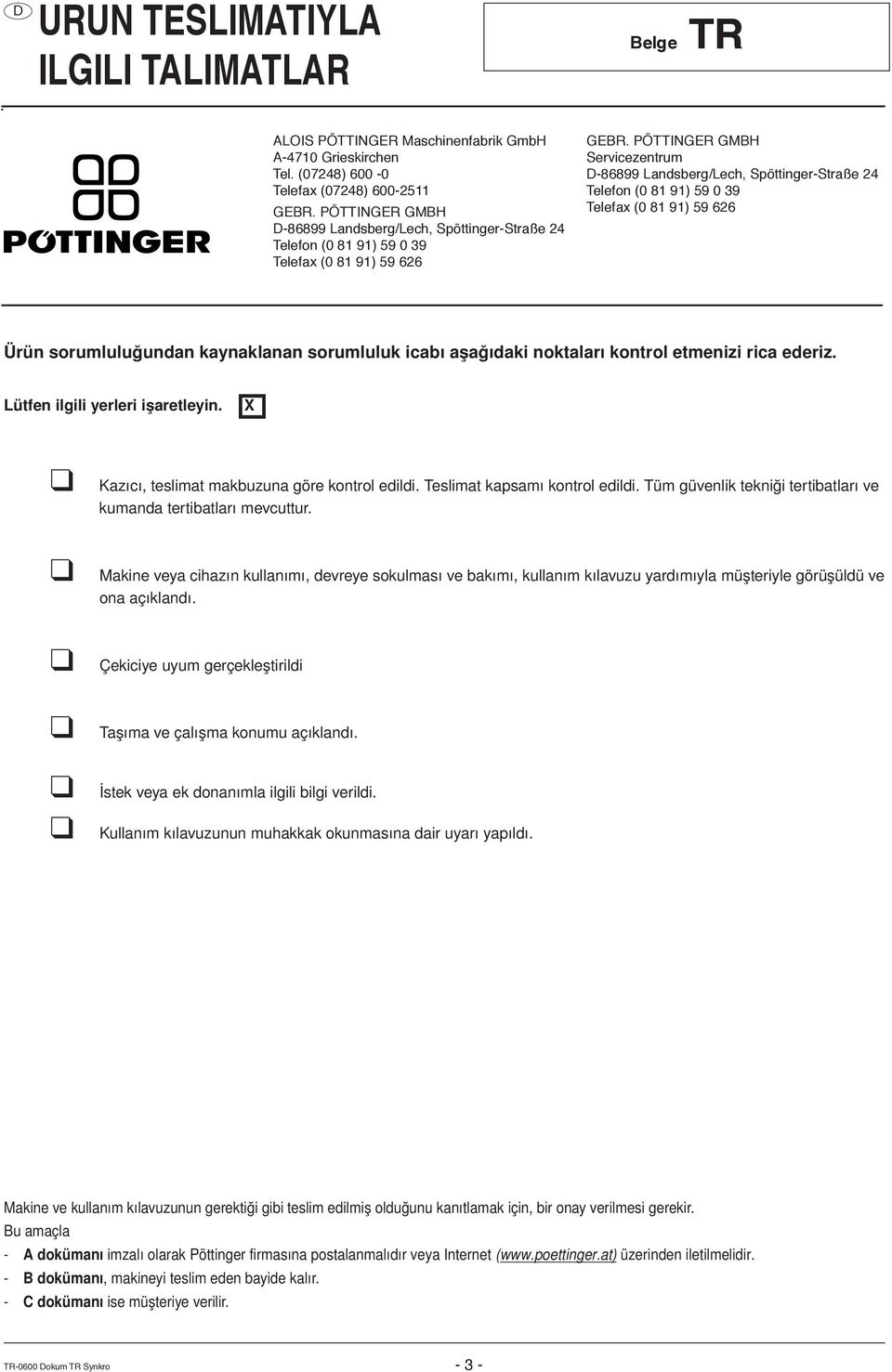 PÖTTINGER GMBH Servicezentrum D-86899 Landsberg/Lech, Spöttinger-Straße 24 Telefon (0 81 91) 59 0 39 Telefax (0 81 91) 59 626 Ürün sorumluluğundan kaynaklanan sorumluluk icabı aşağıdaki noktaları