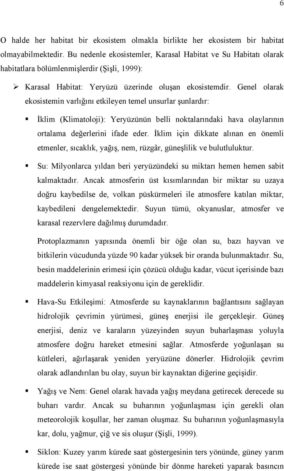 Genel olarak ekosistemin varlığını etkileyen temel unsurlar şunlardır: İklim (Klimatoloji): Yeryüzünün belli noktalarındaki hava olaylarının ortalama değerlerini ifade eder.