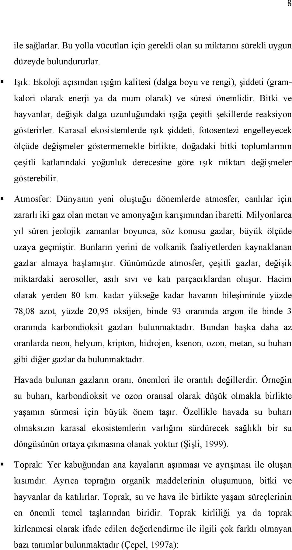 Bitki ve hayvanlar, değişik dalga uzunluğundaki ışığa çeşitli şekillerde reaksiyon gösterirler.