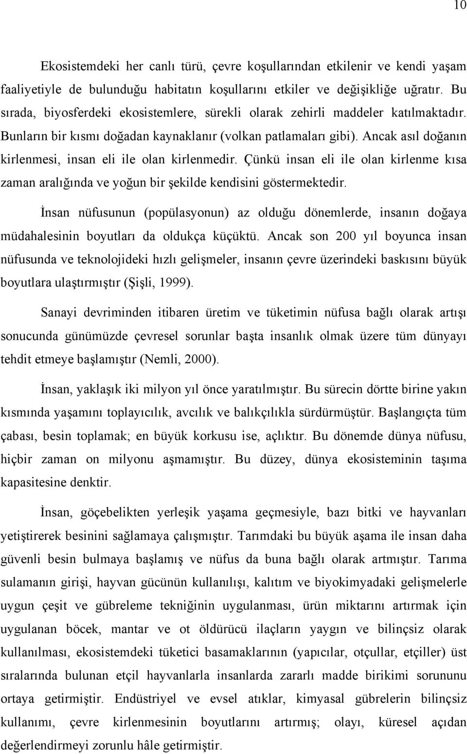 Ancak asıl doğanın kirlenmesi, insan eli ile olan kirlenmedir. Çünkü insan eli ile olan kirlenme kısa zaman aralığında ve yoğun bir şekilde kendisini göstermektedir.