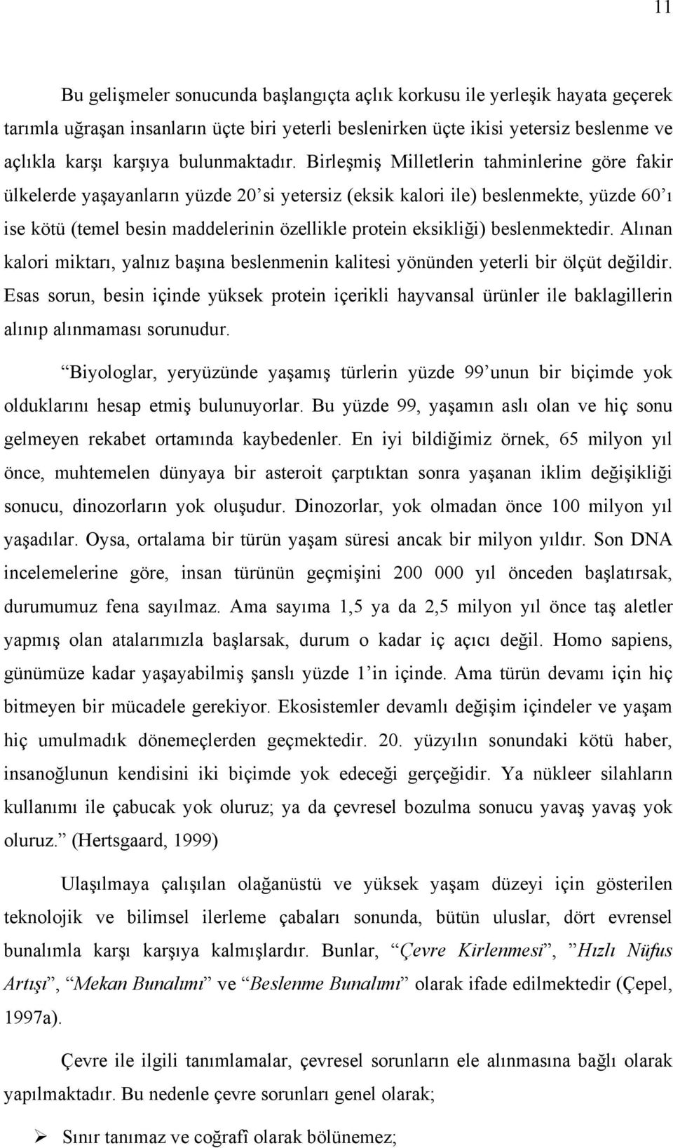 Birleşmiş Milletlerin tahminlerine göre fakir ülkelerde yaşayanların yüzde 20 si yetersiz (eksik kalori ile) beslenmekte, yüzde 60 ı ise kötü (temel besin maddelerinin özellikle protein eksikliği)