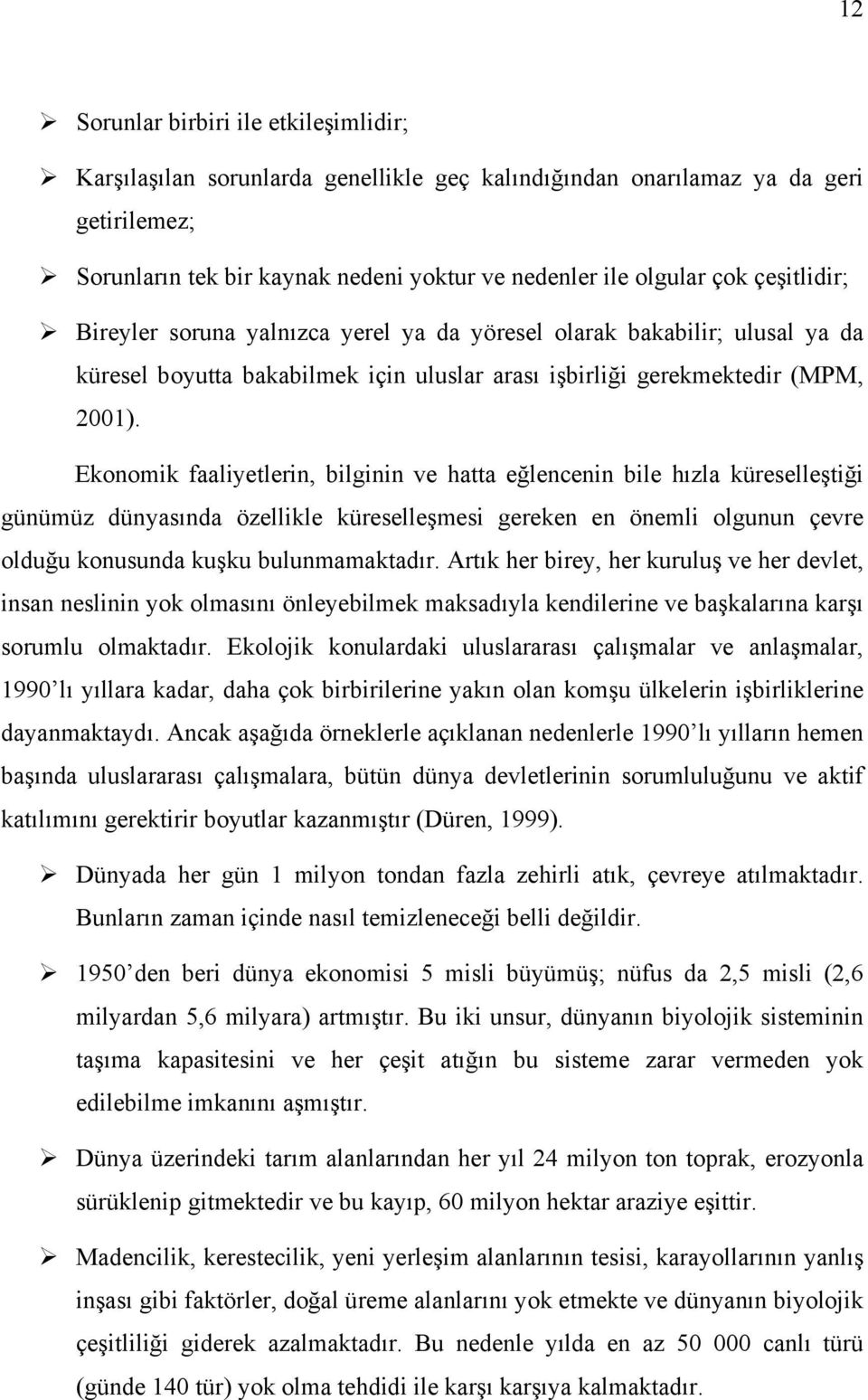 Ekonomik faaliyetlerin, bilginin ve hatta eğlencenin bile hızla küreselleştiği günümüz dünyasında özellikle küreselleşmesi gereken en önemli olgunun çevre olduğu konusunda kuşku bulunmamaktadır.