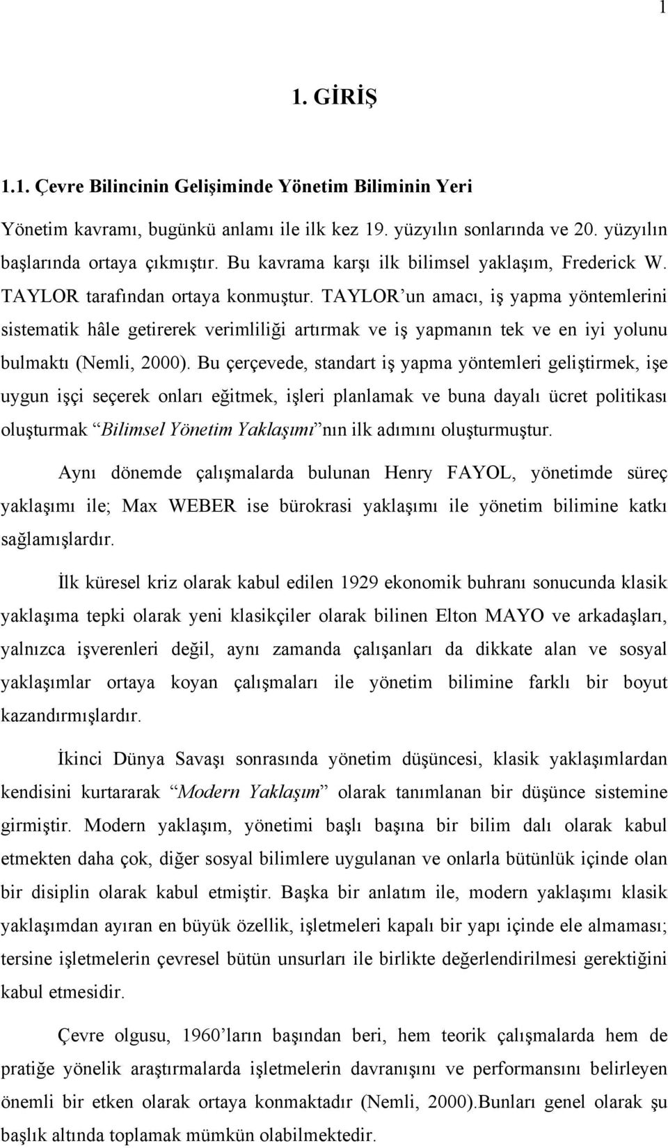 TAYLOR un amacı, iş yapma yöntemlerini sistematik hâle getirerek verimliliği artırmak ve iş yapmanın tek ve en iyi yolunu bulmaktı (Nemli, 2000).