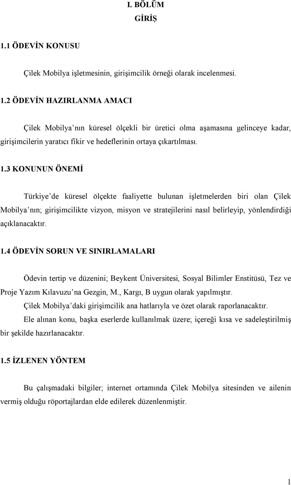 açıklanacaktır. 1.4 ÖDEVİN SORUN VE SINIRLAMALARI Ödevin tertip ve düzenini; Beykent Üniversitesi, Sosyal Bilimler Enstitüsü, Tez ve Proje Yazım Kılavuzu na Gezgin, M.