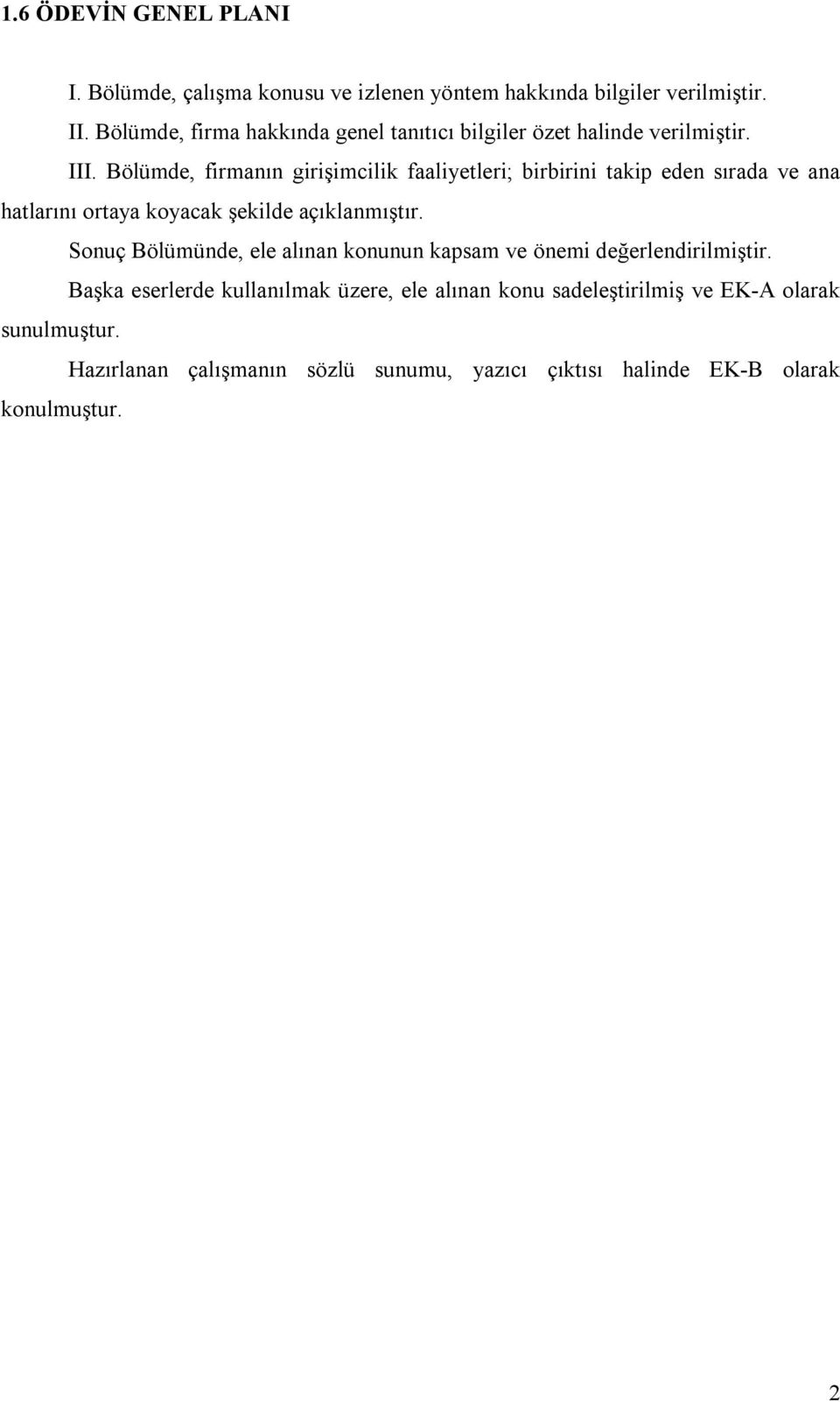 Bölümde, firmanın girişimcilik faaliyetleri; birbirini takip eden sırada ve ana hatlarını ortaya koyacak şekilde açıklanmıştır.