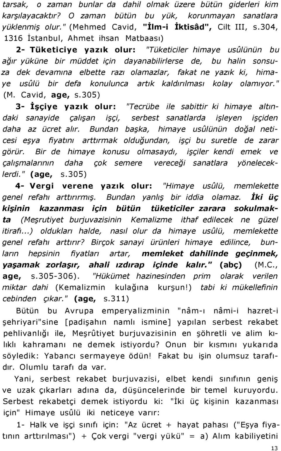 olamazlar, fakat ne yazık ki, himaye usûlü bir defa konulunca artık kaldırılması kolay olamıyor." (M. Cavid, age, s.