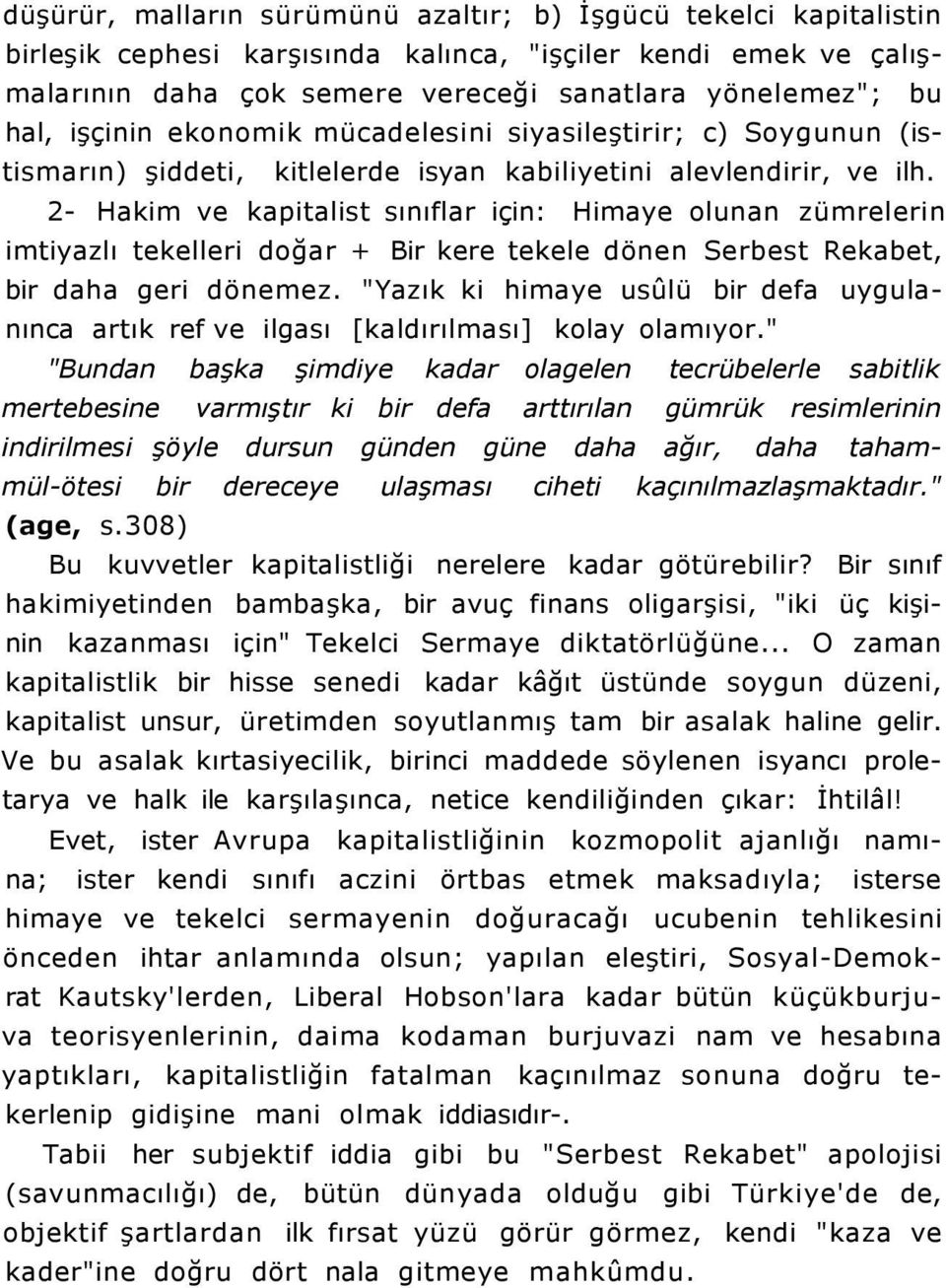 2- Hakim ve kapitalist sınıflar için: Himaye olunan zümrelerin imtiyazlı tekelleri doğar + Bir kere tekele dönen Serbest Rekabet, bir daha geri dönemez.