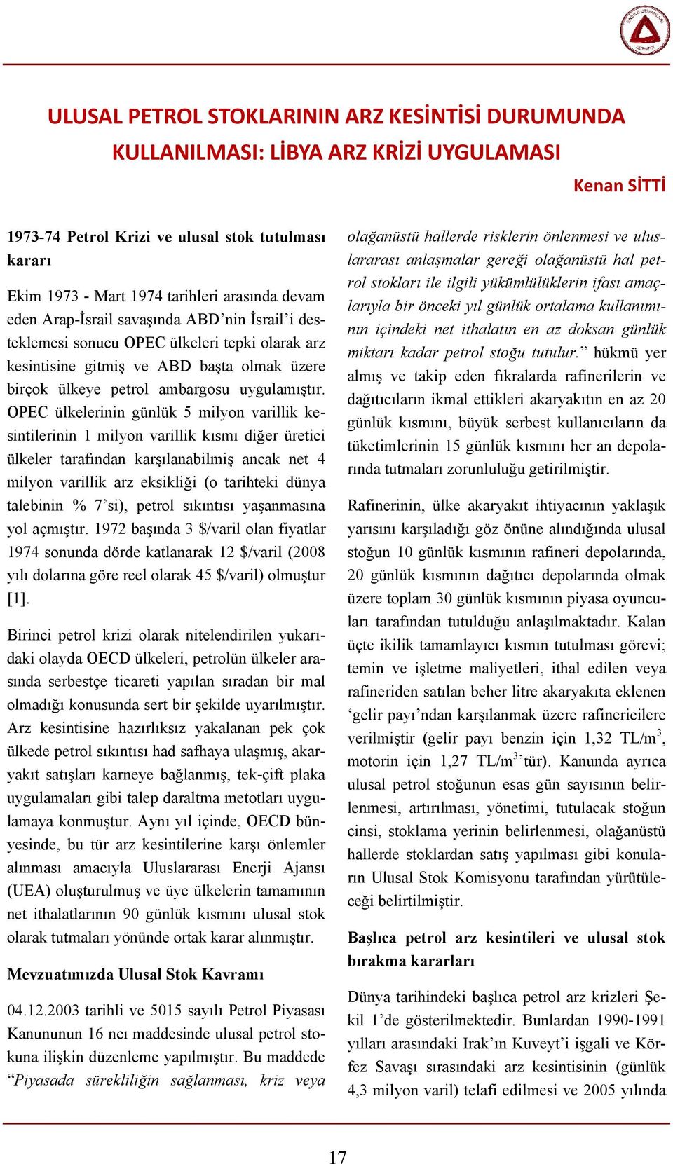 OPEC ülkelerinin günlük 5 milyon varillik kesintilerinin 1 milyon varillik kısmı diğer üretici ülkeler tarafından karşılanabilmiş ancak net 4 milyon varillik arz eksikliği (o tarihteki dünya