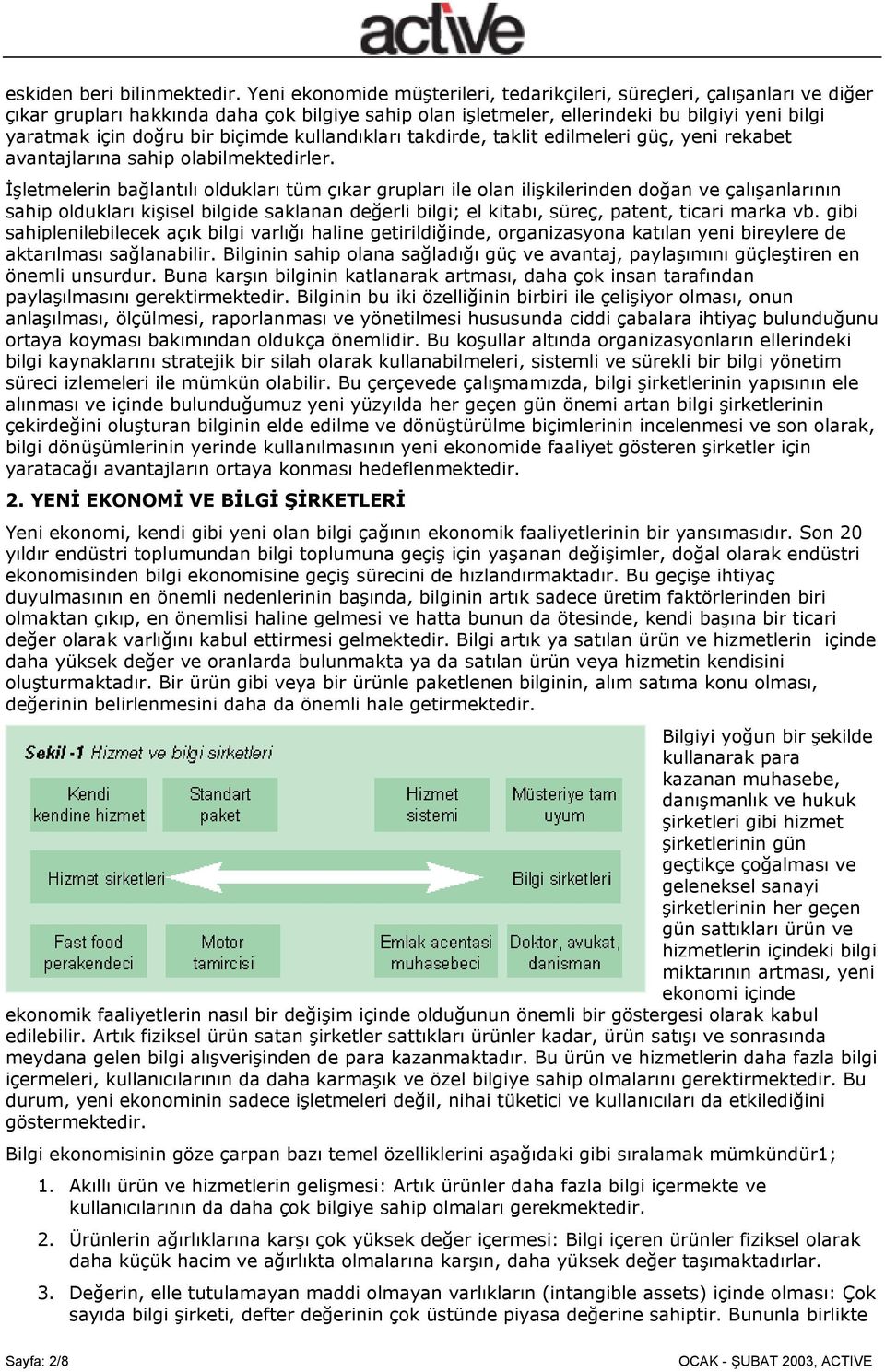 biçimde kullandıkları takdirde, taklit edilmeleri güç, yeni rekabet avantajlarına sahip olabilmektedirler.