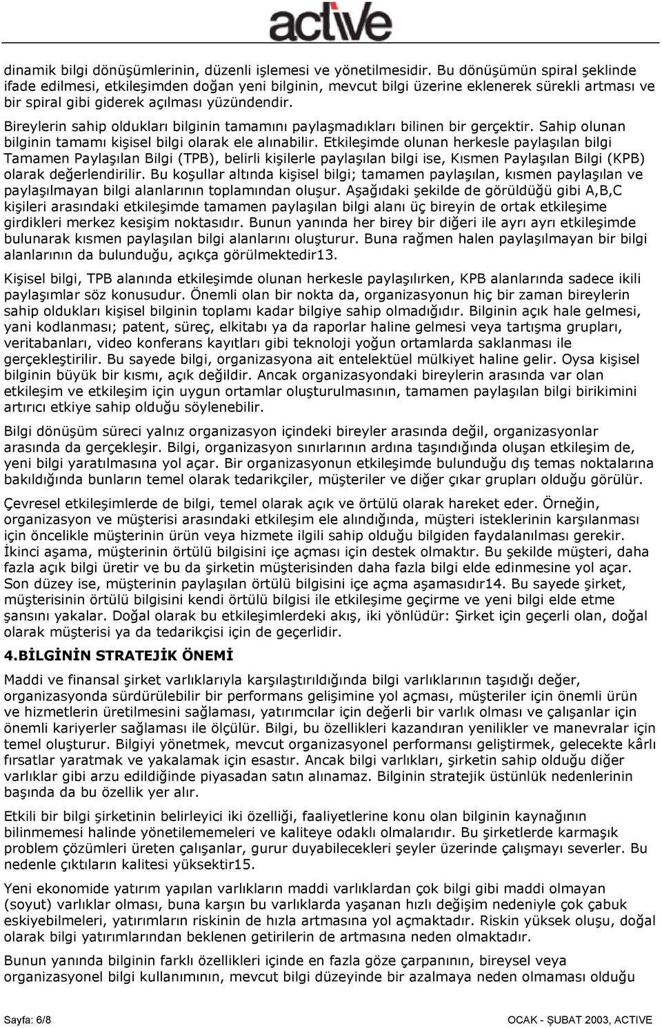 Bireylerin sahip oldukları bilginin tamamını paylaşmadıkları bilinen bir gerçektir. Sahip olunan bilginin tamamı kişisel bilgi olarak ele alınabilir.