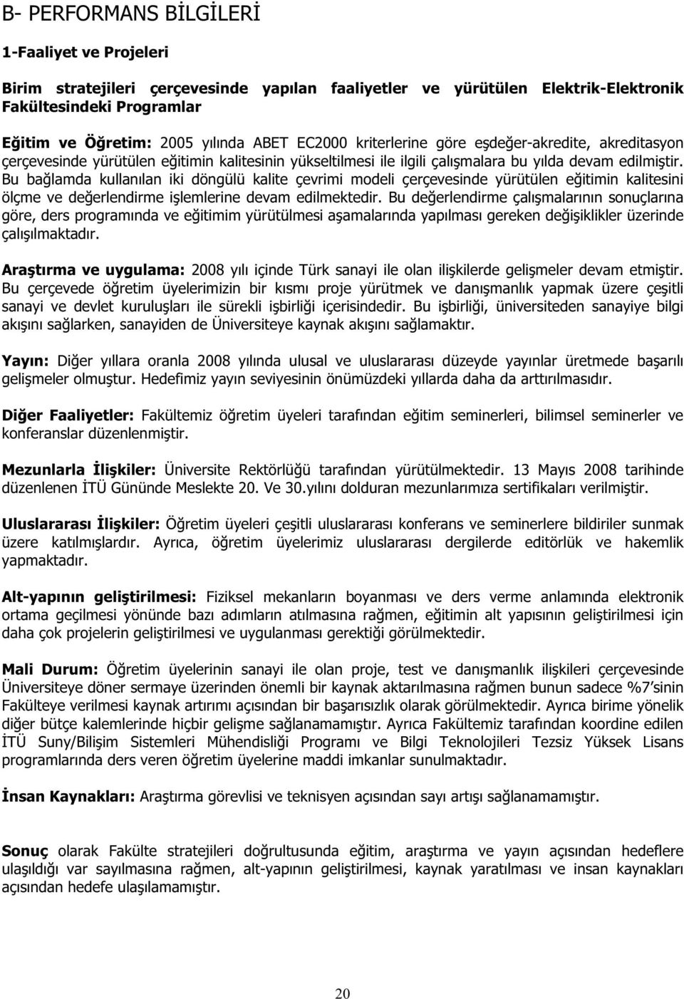 Bu ba lamda kullanılan iki döngülü kalite çevrimi modeli çerçevesinde yürütülen e itimin kalitesini ölçme ve de erlendirme i lemlerine devam edilmektedir.